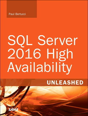 SQL Server 2016 High Availability Unleashed (includes Content Update Program): (Unleashed)