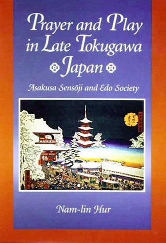 Prayer and Play in Late Tokugawa Japan: Asakusa Sensoji and Edo Society (Harvard East Asian Monographs)