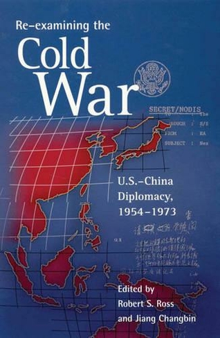 Re-examining the Cold War: U.S.-China Diplomacy, 1954-1973 (Harvard East Asian Monographs)