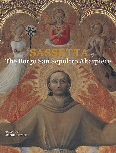Sassetta: The Borgo San Sepolcro Altarpiece (Villa I Tatti Series)