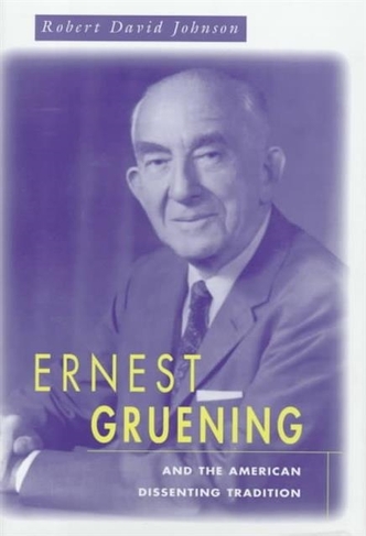 Ernest Gruening and the American Dissenting Tradition: (Harvard Historical Studies)