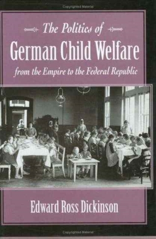 The Politics of German Child Welfare from the Empire to the Federal Republic: (Harvard Historical Studies)