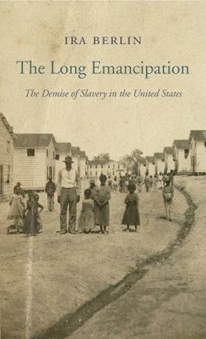 The Long Emancipation: The Demise of Slavery in the United States (The Nathan I. Huggins Lectures)
