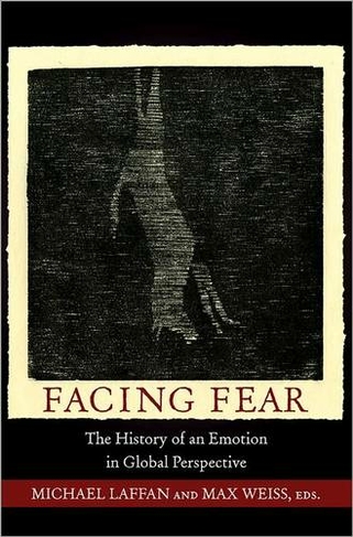 Facing Fear: The History of an Emotion in Global Perspective (Publications in Partnership with the Shelby Cullom Davis Center at Princeton University)