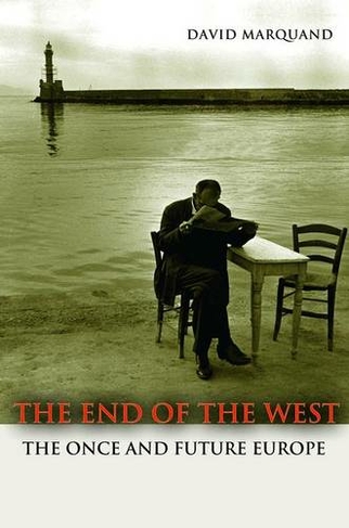 The End of the West: The Once and Future Europe (The Public Square Revised edition)