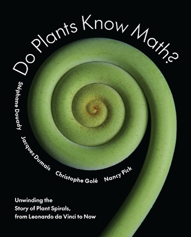 Do Plants Know Math?: Unwinding the Story of Plant Spirals, from Leonardo da Vinci to Now