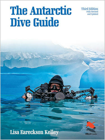The Antarctic Dive Guide: Fully Revised and Updated Third Edition (WILDGuides 3rd Revised edition)