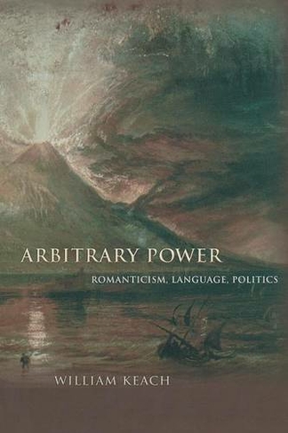 Arbitrary Power: Romanticism, Language, Politics (Literature in History)