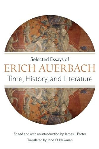 Time, History, and Literature: Selected Essays of Erich Auerbach