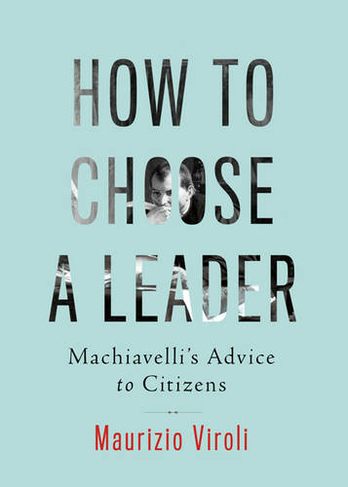 How to Choose a Leader: Machiavelli's Advice to Citizens