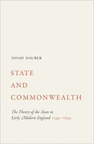 State and Commonwealth: The Theory of the State in Early Modern England, 1549-1640