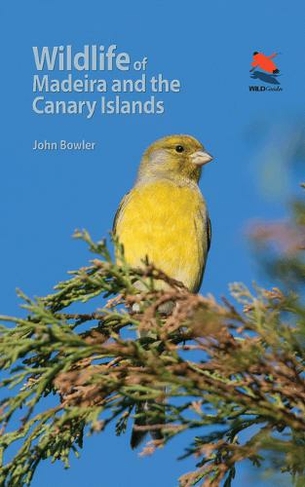 Wildlife of Madeira and the Canary Islands: A Photographic Field Guide to Birds, Mammals, Reptiles, Amphibians, Butterflies and Dragonflies (WILDGuides Flexibound)