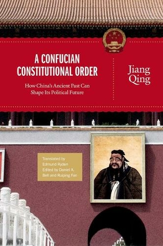 A Confucian Constitutional Order: How China's Ancient Past Can Shape Its Political Future (The Princeton-China Series)