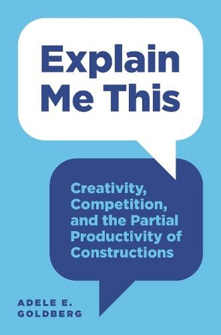 Explain Me This: Creativity, Competition, and the Partial Productivity of Constructions
