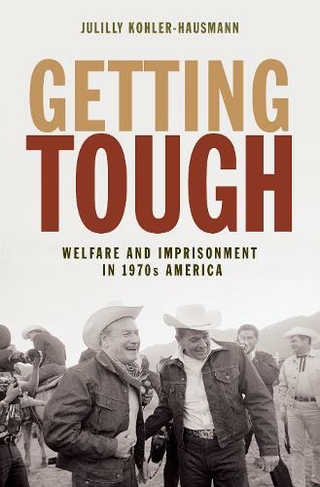 Getting Tough: Welfare and Imprisonment in 1970s America (Politics and Society in Modern America)