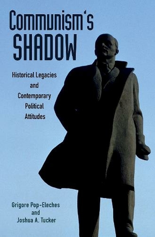 Communism's Shadow: Historical Legacies and Contemporary Political Attitudes (Princeton Studies in Political Behavior)
