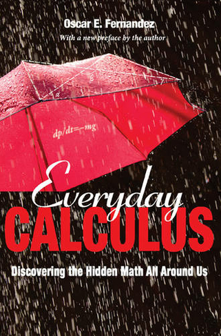 Everyday Calculus: Discovering the Hidden Math All around Us (Revised edition)