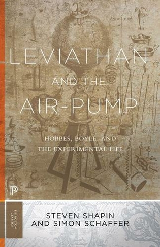Leviathan and the Air-Pump: Hobbes, Boyle, and the Experimental Life (Princeton Classics Revised edition)