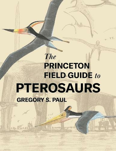 The Princeton Field Guide to Pterosaurs: (Princeton Field Guides)