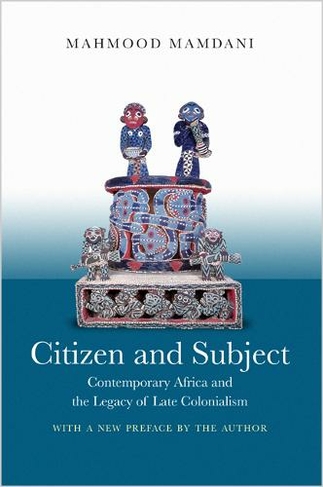 Citizen and Subject: Contemporary Africa and the Legacy of Late Colonialism (Princeton Studies in Culture/Power/History)
