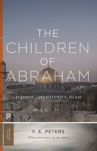 The Children of Abraham: Judaism, Christianity, Islam (Princeton Classics)