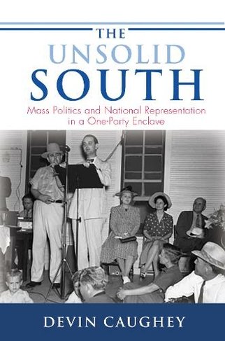 The Unsolid South: Mass Politics and National Representation in a One-Party Enclave (Princeton Studies in American Politics: Historical, International, and Comparative Perspectives)