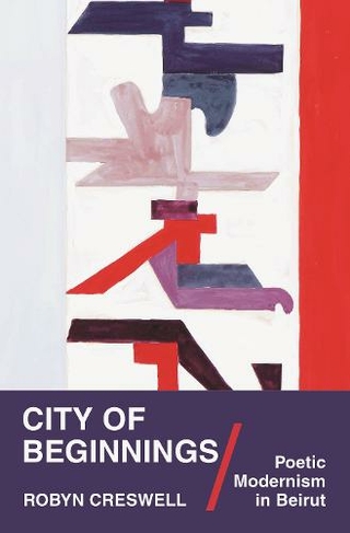City of Beginnings: Poetic Modernism in Beirut (Translation/Transnation)