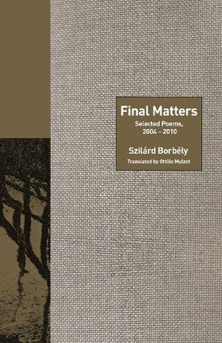 Final Matters: Selected Poems, 2004-2010 (The Lockert Library of Poetry in Translation)