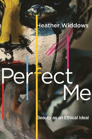 Perfect Me: Beauty as an Ethical Ideal