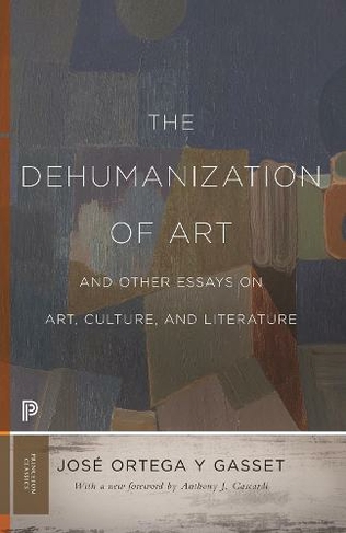 The Dehumanization of Art and Other Essays on Art, Culture, and Literature: (Princeton Classics)