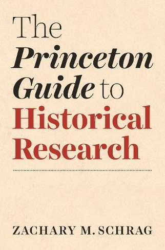 The Princeton Guide to Historical Research: (Skills for Scholars)