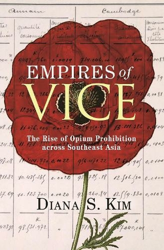 Empires of Vice: The Rise of Opium Prohibition across Southeast Asia (Histories of Economic Life)