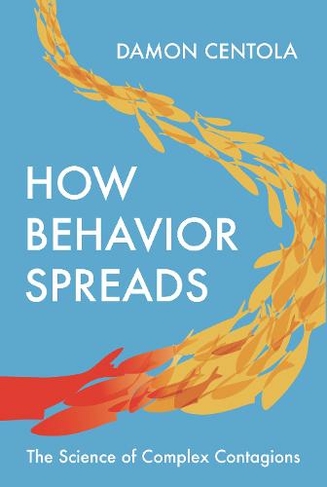 How Behavior Spreads: The Science of Complex Contagions (Princeton Analytical Sociology Series)
