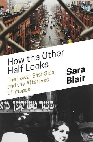 How the Other Half Looks: The Lower East Side and the Afterlives of Images