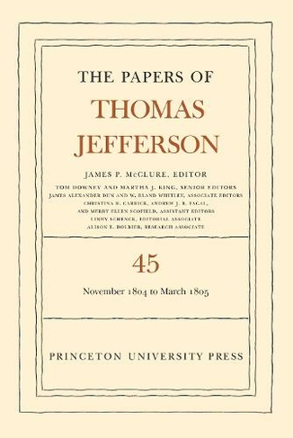 The Papers of Thomas Jefferson, Volume 45: 11 November 1804 to 8 March 1805 (The Papers of Thomas Jefferson)