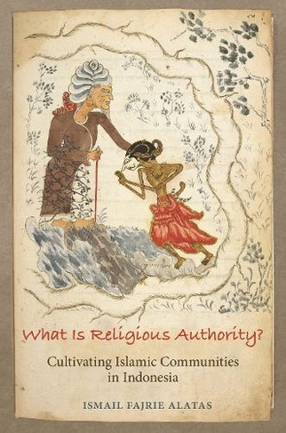 What Is Religious Authority?: Cultivating Islamic Communities in Indonesia (Princeton Studies in Muslim Politics)