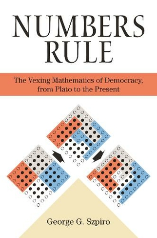 Numbers Rule: The Vexing Mathematics of Democracy, from Plato to the Present