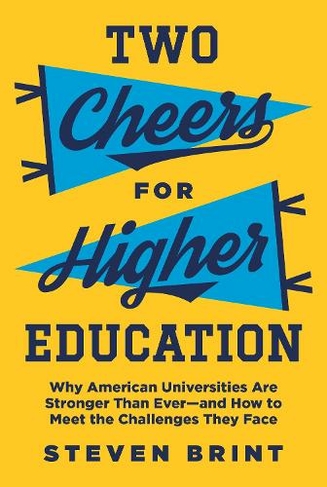 Two Cheers for Higher Education: Why American Universities Are Stronger Than Ever-and How to Meet the Challenges They Face (The William G. Bowen Series)