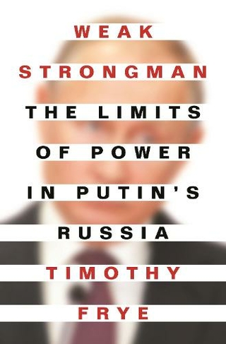 Weak Strongman: The Limits of Power in Putin's Russia