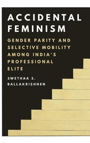 Accidental Feminism: Gender Parity and Selective Mobility among India's Professional Elite