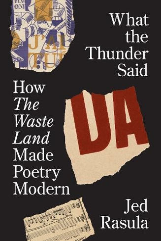 What the Thunder Said: How The Waste Land Made Poetry Modern