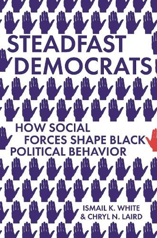 Steadfast Democrats: How Social Forces Shape Black Political Behavior (Princeton Studies in Political Behavior)
