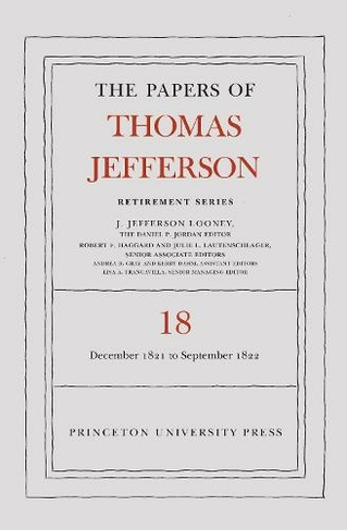 The Papers of Thomas Jefferson, Retirement Series, Volume 18: 1 December 1821 to 15 September 1822 (Papers of Thomas Jefferson: Retirement Series)