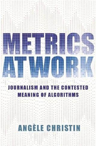 Metrics at Work: Journalism and the Contested Meaning of Algorithms