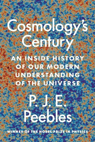 Cosmology's Century: An Inside History of Our Modern Understanding of the Universe