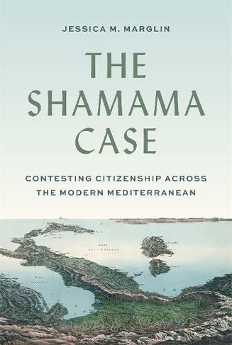The Shamama Case: Contesting Citizenship across the Modern Mediterranean