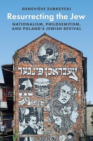 Resurrecting the Jew: Nationalism, Philosemitism, and Poland's Jewish Revival (Princeton Studies in Cultural Sociology)
