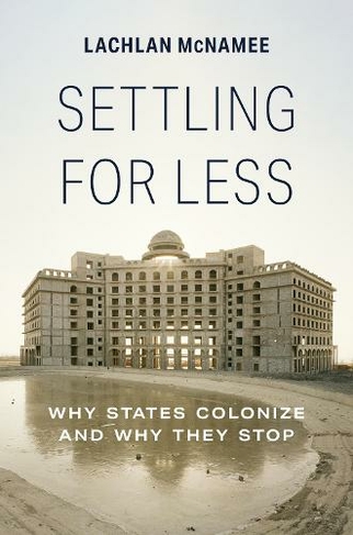 Settling for Less: Why States Colonize and Why They Stop
