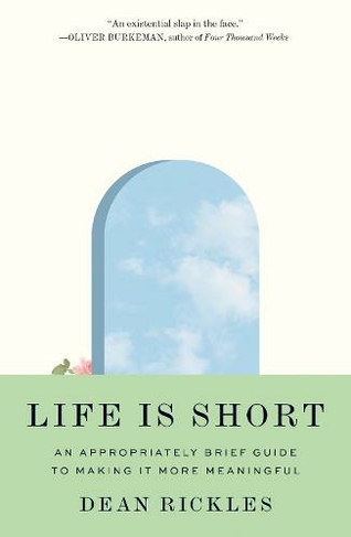 Life Is Short: An Appropriately Brief Guide to Making It More Meaningful