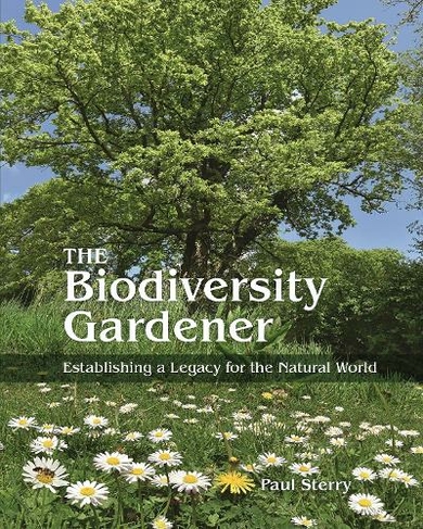 The Biodiversity Gardener: Establishing a Legacy for the Natural World (Wild Nature Press)